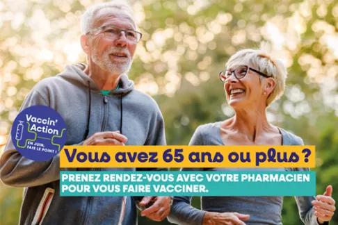 Vous avez 65 ans ou plus ? Prenez rendez-vous avec votre pharmacien pour vous faire vacciner.